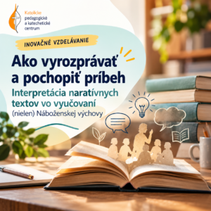 Inovačné vzdelávanie - Ako vyrozprávať a pochopiť príbeh – Interpretácia naratívnych textov vo vyučovaní (nielen) Náboženskej výchovy (Storytelling)